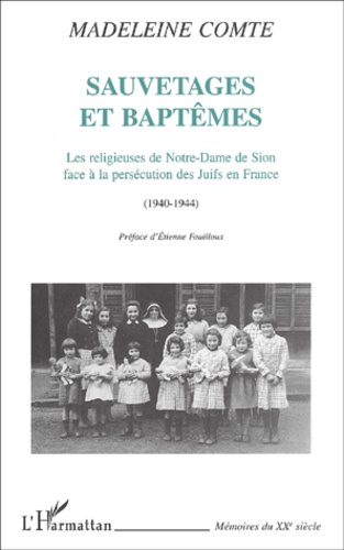 Madeleine Comte - Sauvetages Et Baptemes. Les Religieuses De Notre-Dame De Sion Face A La Persecution Des Juifs En France (1940-1944).