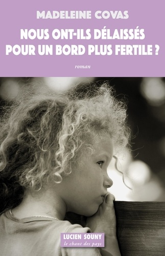 Madeleine Covas - Nous ont-ils délaissés pour un bord plus fertile ?.