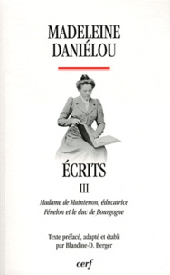 Madeleine Daniélou - Ecrits - Tome 3, Madame de Maintenon éducatrice, Fénelon et le duc de Bourgogne.