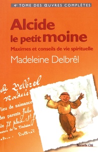 Madeleine Delbrêl - Alcide, le petit moine - Maximes et conseils de vie spirituelle.