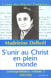 Madeleine Delbrêl - Correspondance - Volume 2, S'unir au Christ en plein monde (1942-1952).