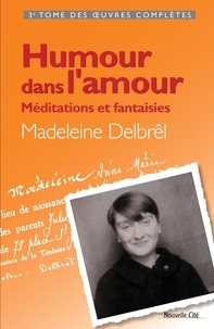 Madeleine Delbrêl - Humour dans l'amour - Méditations et fantaisies.
