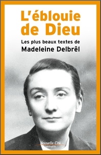 Madeleine Delbrêl - L'éblouie de Dieu - Les plus beaux textes de Madeleine Delbrel.