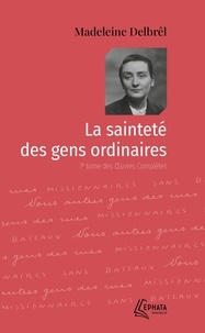 Madeleine Delbrêl - La sainteté des gens ordinaires - Oeuvres complètes, Tome 7.