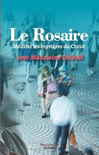 Madeleine Delbrêl - Le rosaire - Méditer les mystères du Christ avec Madeleine Delbrêl.