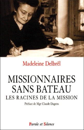 Madeleine Delbrêl - Missionnaires Sans Bateau. Les Racines De La Mission.
