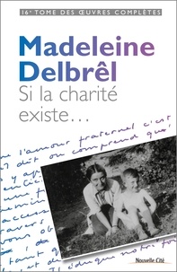 Madeleine Delbrêl - Si la charité existe.