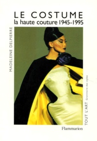 Madeleine Delpierre - Le Costume. La Haute Couture 1945-1995.
