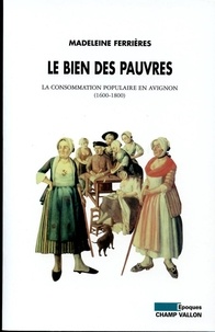 Madeleine Ferrières - Le bien des pauvres - La consommation populaire en Avignon (1600-1800).