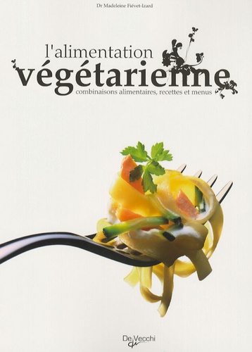 Madeleine Fiévet-Izard - L'alimentation végétarienne - Combinaisons alimentaires, recettes et menus.