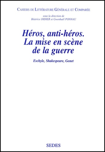 Madeleine Fondo-Valette et Daniel Mortier - Heros, Anti-Heros. La Mise En Scene De La Guerre : Eschyle, Shakespeare, Genet.