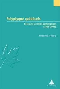 Madeleine Frédéric - Polyptyque québécois : Découvrir le roman contemporain (1945-2001).
