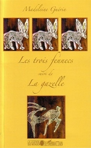 Madeleine Guérin - Les trois fennecs - Suivi de La gazelle.