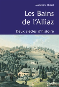 Madeleine Hirtzel - Les Bains de lAlliaz - Deux siècles dhistoire.