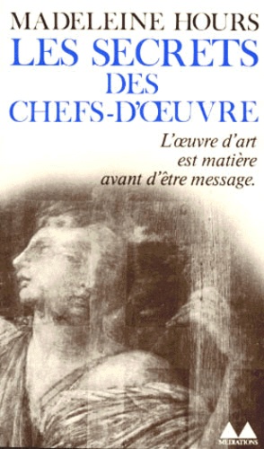 Madeleine Hours - Les Secrets des chefs-d'oeuvre.