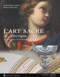 Madeleine Landry et Robert Derome - L'art sacré en Amérique française - Le trésor de la Côte-de-Beaupré.