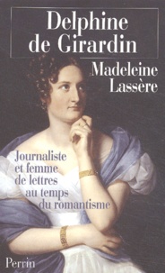 Madeleine Lassère - Delphine De Girardin. Journaliste Et Femme De Lettres Au Temps Du Romantisme.