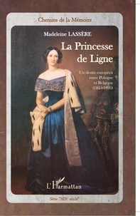 Madeleine Lassère - La Princesse de Ligne - Un destin européen entre Pologne et Belgique (1815-1895).