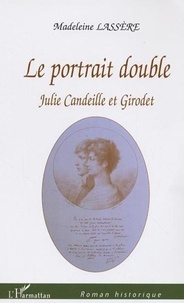 Madeleine Lassère et Julie Candeille - Le portrait double - Julie Candeille et Girodet.