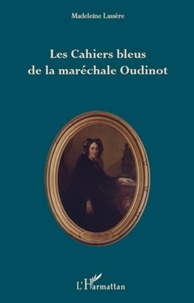 Madeleine Lassère - Les Cahiers bleus de la maréchale Oudinot.