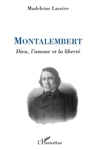 Madeleine Lassère - Montalembert - Dieu, l'amour et la liberté.
