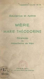 Madeleine-Louise de Sion - Éducatrice et apôtre, Mère Marie-Théodorine, religieuse de Notre-Dame de Sion.