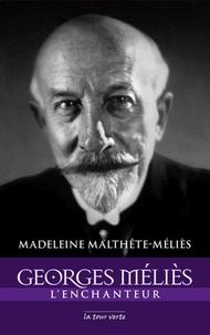 Madeleine Malthête-Méliès - Georges Méliès l'enchanteur.