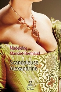 Madeleine Mansiet-Berthaud - Scandaleuse Alexandrine.