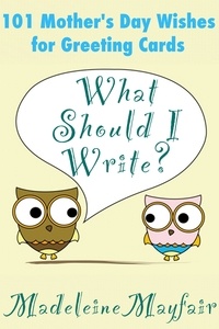  Madeleine Mayfair - What Should I Write? 101 Mother's Day Wishes for Greeting Cards - What Should I Write On This Card?.