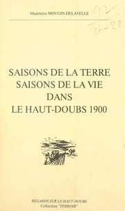 Madeleine Mougin-Delavelle et Jacques Chatelain - Saisons de la terre, saisons de la vie dans le Haut-Doubs, 1900.