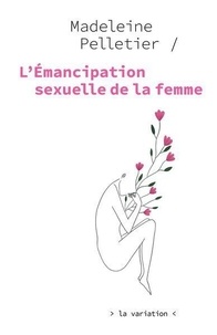 Madeleine Pelletier - L'émancipation sexuelle de la femme.