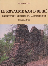 Madeleine Père - Le royaume gan d'Obiré - Introduction à l'histoire et à l'anthropologie, Burkina Faso.