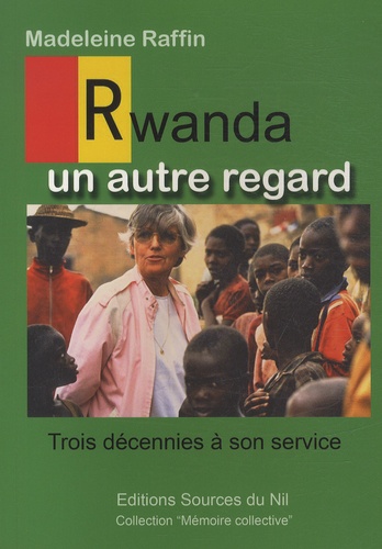 Madeleine Raffin - Rwanda : un autre regard - Trois décennies à son service.