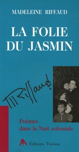 Madeleine Riffaud - La folie du jasmin - Poèmes dans la nuit coloniale.