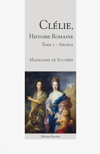 Madeleine Scudéry - Clélie, histoire romaine - Tome 1 - Aronce.