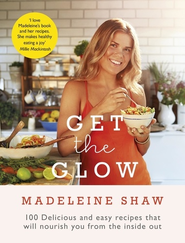Get The Glow. Delicious and Easy Recipes That Will Nourish You from the Inside Out