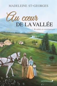 Madeleine St-Georges - Au coeur de la vallee v 01 rivalites et consequences.