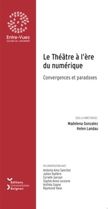 Madelena Gonzalez et Helen Landau - Le théâtre à l'ère du numérique - Convergences et paradoxes.