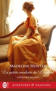 Madeline Hunter - L'héritage du duc Tome 2 : La petite modiste de Londres.