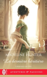Madeline Hunter - L'héritage du duc Tome 3 : La dernière héritière.