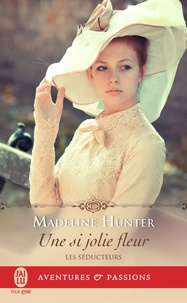 Madeline Hunter - Les séducteurs Tome 3 : Une si jolie fleur.