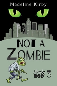  Madeline Kirby - Not a Zombie - Jake and Boo, #3.