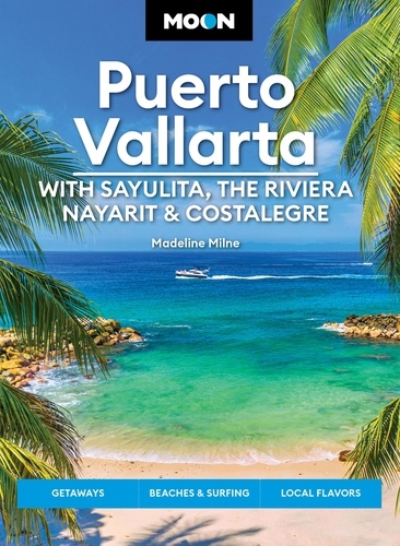 Moon Puerto Vallarta: With Sayulita, the Riviera Nayarit &amp; Costalegre. Getaways, Beaches &amp; Surfing, Local Flavors