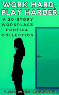 Work Hard, Play Harder : A 20-Story Workplace Erotica Collection