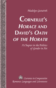 Madelyn Gutwirth - Corneille’s «Horace» and David’s «Oath of the Horatii» - A Chapter in the Politics of Gender in Art.