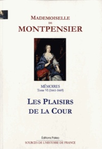  Mademoiselle de Montpensier - Mémoires de la grande mademoiselle - Tome 6, Les plaisirs de la cour (1661-1669).