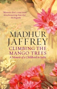 Madhur Jaffrey - Climbing The Mango Trees - A Memoir of a Childhood in India.