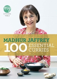 Madhur Jaffrey - My Kitchen Table: 100 Essential Curries.