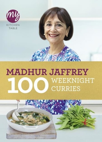 Madhur Jaffrey - My Kitchen Table: 100 Weeknight Curries.