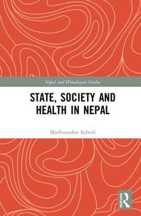 Madhusudan Subedi - State, Society and Health in Nepal.